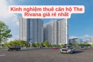 Kinh nghiệm thuê căn hộ The Rivana giá rẻ nhất